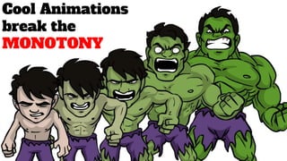 Cool Animations
break the
MONOTONY
 