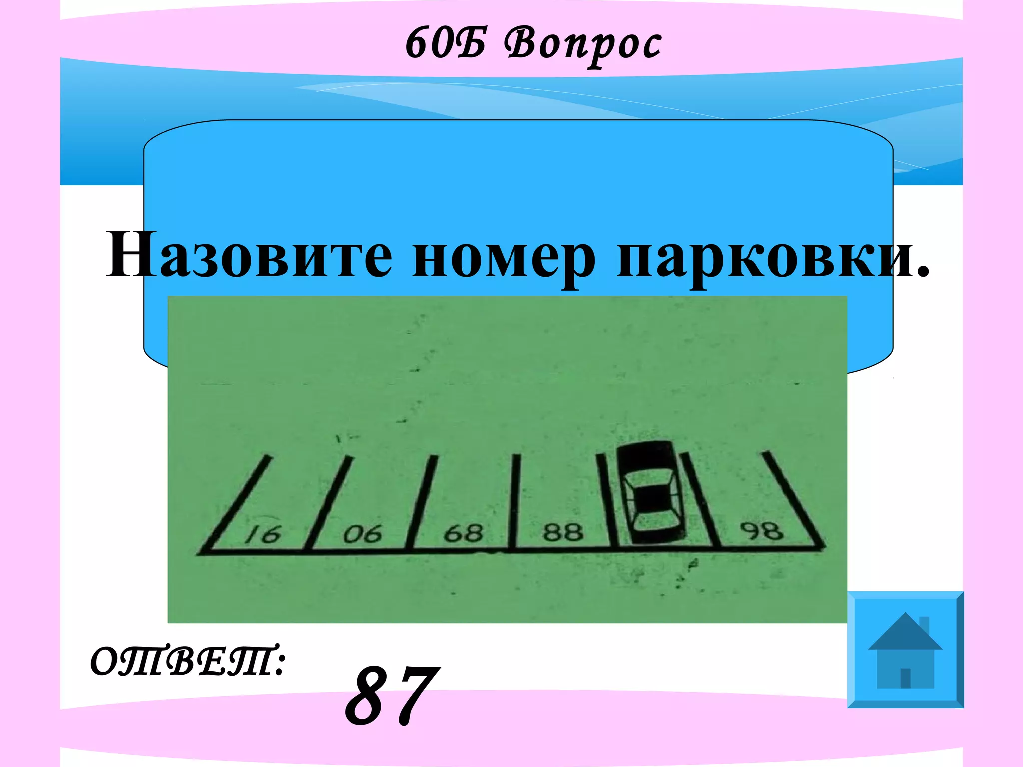 60Б Вопрос
Назовите номер парковки.
ОТВЕТ:
87
 