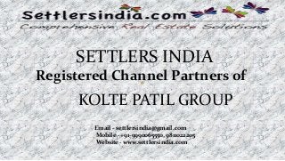 SETTLERS INDIA
Registered Channel Partners of
KOLTE PATIL GROUP
Email - settlersindia@gmail.com
Mobile - +91-9990065550, 9811022205
Website - www.settlersindia.com
 