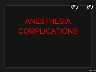 ANESTHESIA
COMPLICATIONS
 