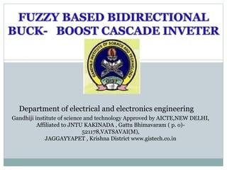 1
Department of electrical and electronics engineering
Gandhiji institute of science and technology Approved by AICTE,NEW DELHI,
Affiliated to JNTU KAKINADA , Gattu Bhimavaram ( p. o)-
521178,VATSAVAI(M),
JAGGAYYAPET , Krishna District www.gistech.co.in
 