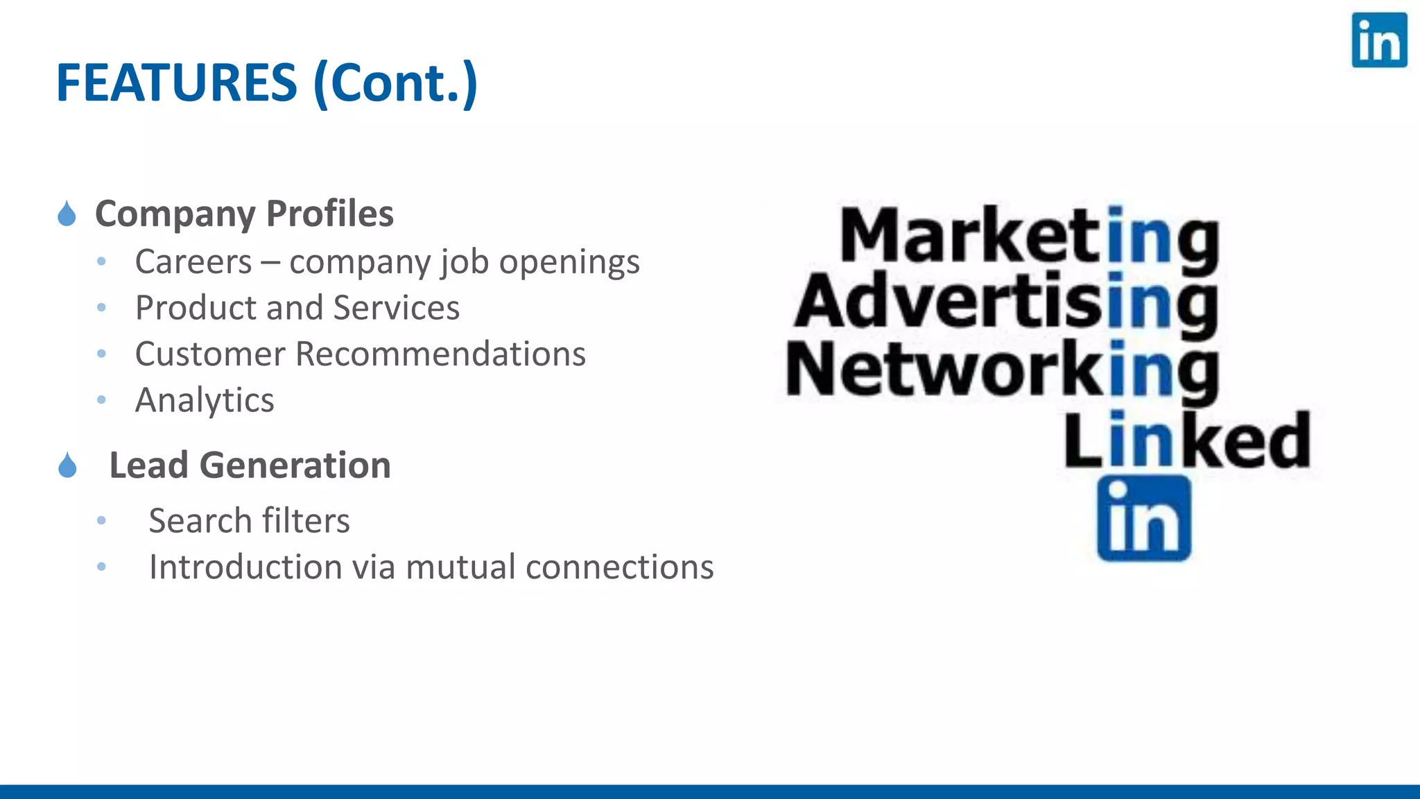 FEATURES (Cont.)
 Company Profiles
• Careers – company job openings
• Product and Services
• Customer Recommendations
• Analytics
 Lead Generation
• Search filters
• Introduction via mutual connections
 