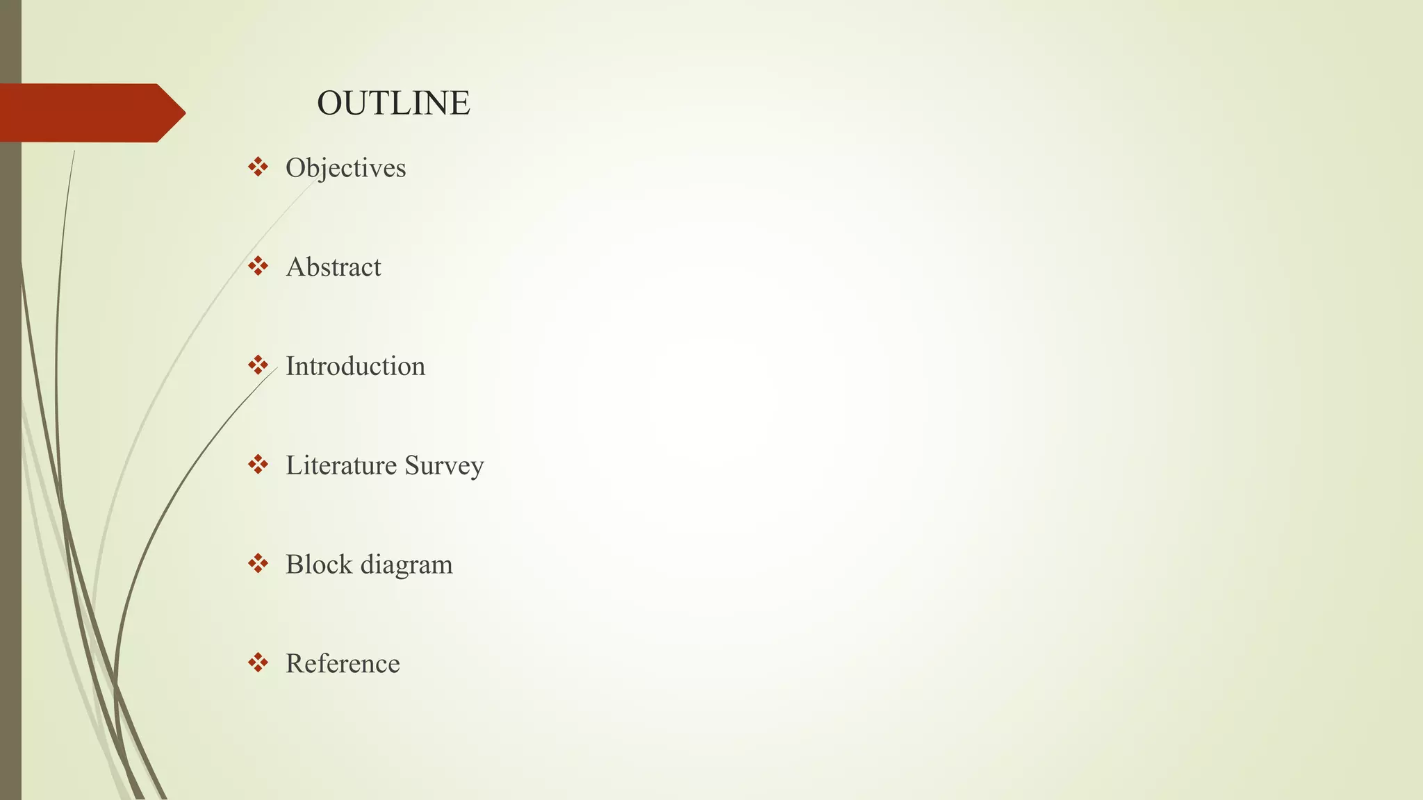 OUTLINE
 Objectives
 Abstract
 Introduction
 Literature Survey
 Block diagram
 Reference
 