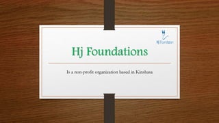 Hj Foundations
Is a non-profit organization based in Kinshasa
 