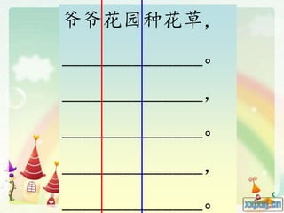 爷爷花园种花草，
______________。
______________，
______________。
______________，
______________。
 