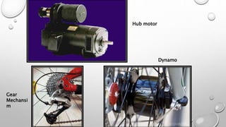 Hub motor
Dynamo
Gear
Mechansi
m
 