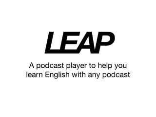 You’ll get the most out of podcasts
because it is level-appropriate and
intrinsically interesting to you.

 