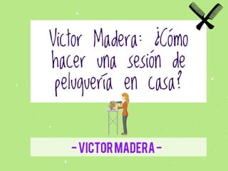 Consejos de Victor Madera: ¿Cómo hacer una sesión de
peluquería en casa?
Victor Madera Vet
 