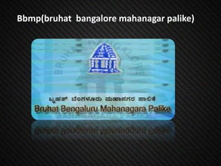 Bbmp(bruhat bangalore mahanagar palike)
 
