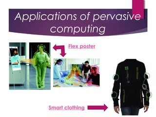 Applications of pervasive
computing
Smart clothing
Flex poster
 