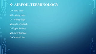 AIRFOIL TERMINOLOGY
 Chord Line
 Leading Edge
 Trailing Edge
 Angle of Attack
 Upper Surface
 Lower Surface
 Camber Line
 