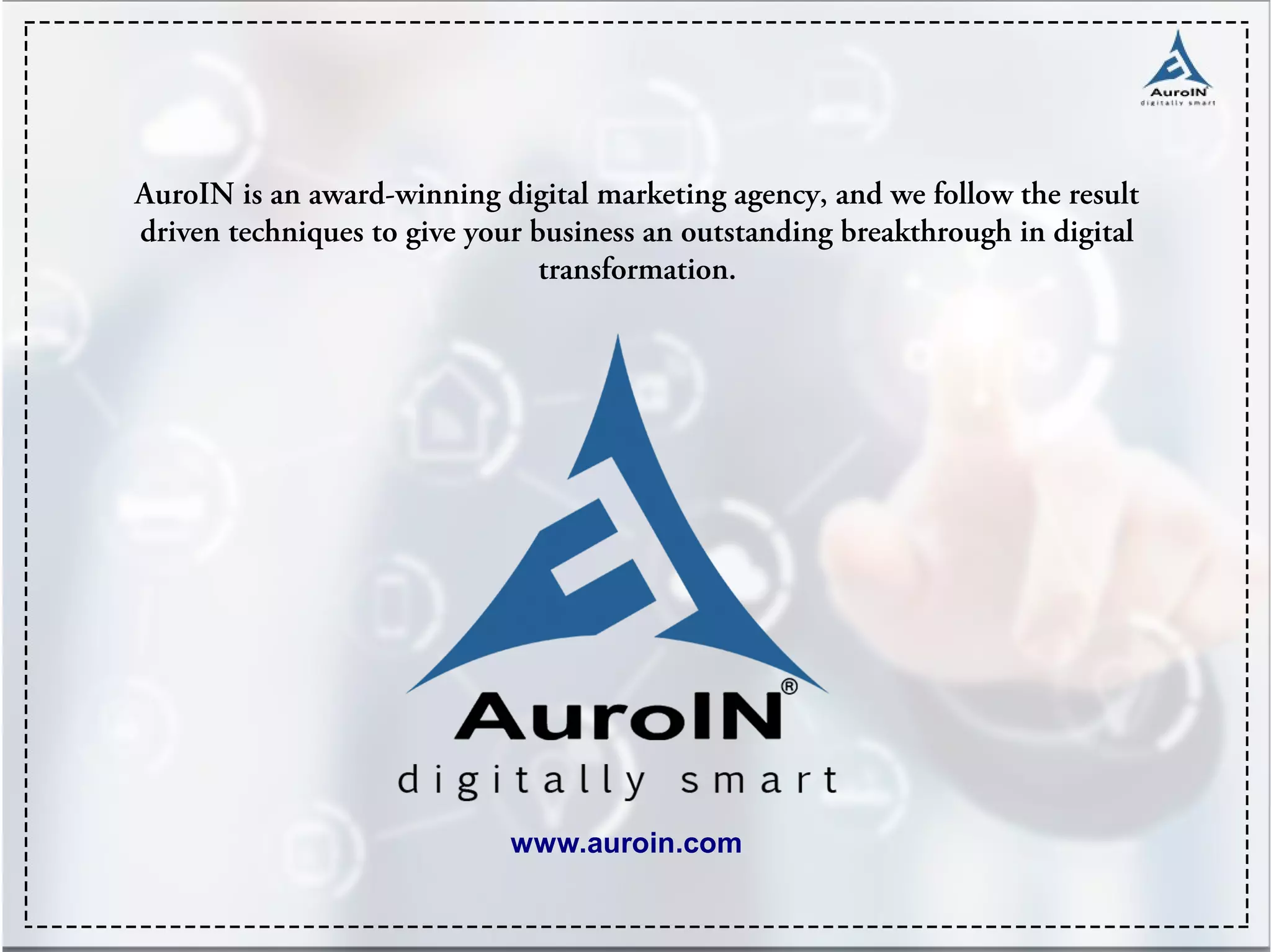 AuroIN is an award-winning digital marketing agency, and we follow the result
driven techniques to give your business an outstanding breakthrough in digital
transformation.
www.auroin.com
 