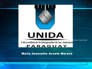 Alumno: Camilo Soto
Maria Jeannette Acosta Mareco
 