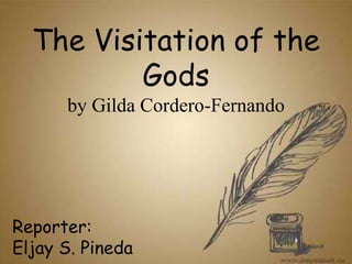 The Visitation of the
Gods
by Gilda Cordero-Fernando
Reporter:
Eljay S. Pineda
 