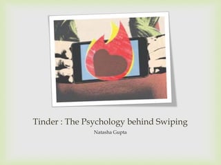 Tinder : The Psychology behind Swiping
Natasha Gupta
 