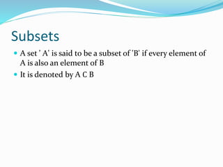 Subsets
 A set ' A' is said to be a subset of 'B' if every element of
A is also an element of B
 It is denoted by A Ϲ B
 