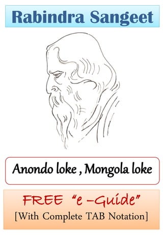 Rabindra Sangeet
Anondo loke , Mongola loke
FREE “e –Guide”
[With Complete TAB Notation]
 