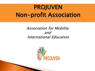 PROJUVEN
Non-profit Association
Association for Mobility
and
International Education
 