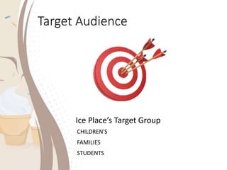 Target Audience
Ice Place’s Target Group
• CHILDREN'S
• FAMILIES
• STUDENTS
 
