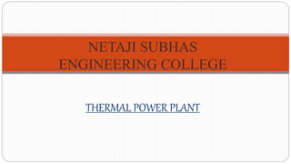 NETAJI SUBHAS
ENGINEERING COLLEGE
THERMAL POWER PLANT
 