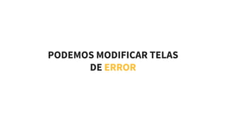 PODEMOS MODIFICAR TELAS
DE ERROR
 