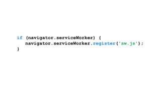 if (navigator.serviceWorker) {
navigator.serviceWorker.register('sw.js');
}
 