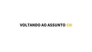 VOLTANDO AO ASSUNTO SW
 