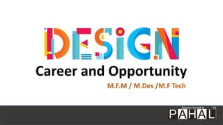 Career and Opportunity
M.F.M / M.Des /M.F Tech
 