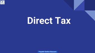 Direct Tax
Tripathi Online Educare
 