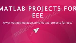 MATLAB PROJECTS FOR
EEE
www.matlabsimulation.com/matlab-projects-for-eee/
 
