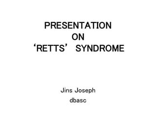 PRESENTATION
ON
‘RETTS’ SYNDROME
Jins Joseph
dbasc
 