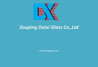 Zouping Daixi Glass Co.,Ltd
www.daixiglass.com
 