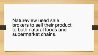 Natureview used sale
brokers to sell their product
to both natural foods and
supermarket chains.
 