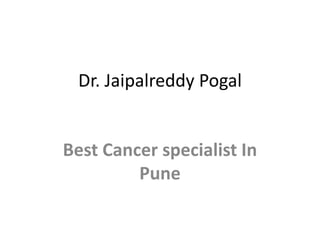 Dr. Jaipalreddy Pogal
Best Cancer specialist In
Pune
 
