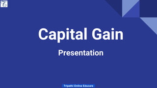 Capital Gain
Presentation
Tripathi Online Educare
 