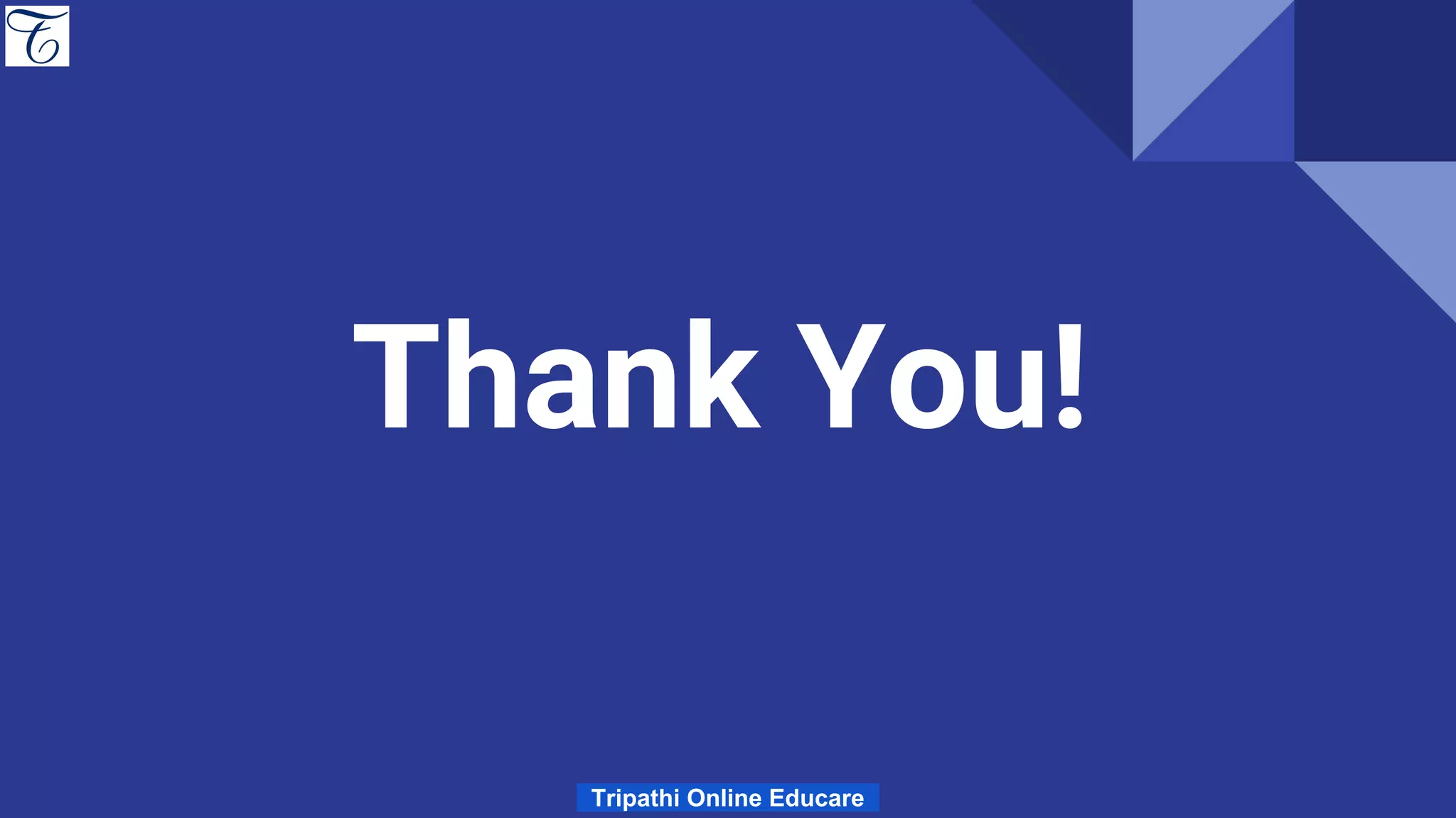 Thank You!
Tripathi Online Educare
 