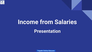 Income from Salaries
Presentation
Tripathi Online Educare
 