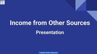 Income from Other Sources
Presentation
Tripathi Online Educare
 