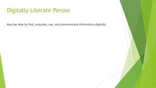 Digitally Literate Person
Must be able to find, evaluate, use, and communicate information digitally
 