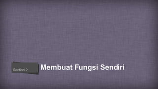 Membuat Fungsi SendiriSection 2
 