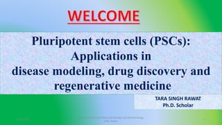 Pluripotent stem cells (PSCs):
Applications in
disease modeling, drug discovery and
regenerative medicine
TARA SINGH RAWAT
Ph.D. Scholar
6/21/2018
Department of Plant Molecular Biology and Biotechnology,
IGKV, Raipur
1
 