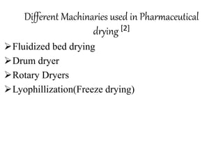 Different Machinaries used in Pharmaceutical
drying [2]
Fluidized bed drying
Drum dryer
Rotary Dryers
Lyophillization(Freeze drying)
 