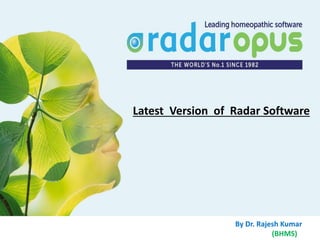 By Dr. Rajesh Kumar
(BHMS)
Latest Version of Radar Software
 