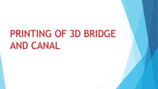 PRINTING OF 3D BRIDGE
AND CANAL
 