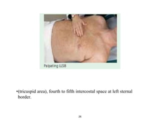 •(tricuspid area), fourth to fifth intercostal space at left sternal
border.
26
 