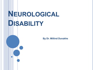NEUROLOGICAL
DISABILITY
By Dr. Millind Dunakhe
 