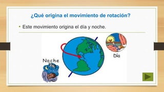 ¿Qué origina el movimiento de rotación?
• Este movimiento origina el día y noche.
 