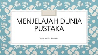 MENJELAJAH DUNIA
PUSTAKA
Tugas Bahasa Indonesia
 