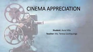 CINEMA APPRECIATION
Student: Aura Villa
Teacher: Ma. Teresa Llumiquinga
 