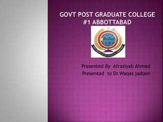 Presented By Afrasiyab Ahmed
Presented to Dr.Waqas jadoon
 